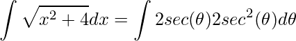 \displaystyle \int\sqrt{x^{2}+4}dx=\int 2sec(\theta )2sec^{2}(\theta )d\theta