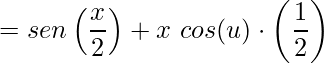 \displaystyle = sen\left (\frac{x}{2} \right )+x\ cos(u) \cdot \left (\frac{1}{2} \right )