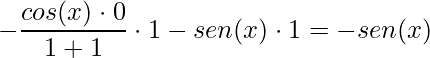 \displaystyle-\frac{cos(x)\cdot 0}{1+1}\cdot 1-sen(x)\cdot 1=-sen(x)