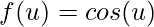 \displaystyle f(u)=cos(u)