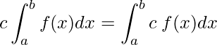 \displaystyle c\int_{a}^{b} f(x)dx=\int_{a}^{b} c\: f(x)dx
