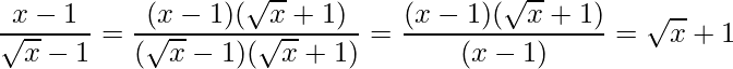 \displaystyle \frac{x-1}{\sqrt{x}-1}=\frac{(x-1)(\sqrt{x}+1)}{(\sqrt{x}-1)(\sqrt{x}+1)}=\frac{(x-1)(\sqrt{x}+1)}{(x-1)}=\sqrt{x}+1
