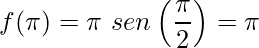 \displaystyle f(\pi)=\pi\ sen\left (\frac{\pi}{2} \right )=\pi