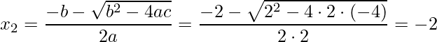 \displaystyle x_{2}=\frac{-b-\sqrt{b^{2}-4ac}}{2a}=\frac{-2-\sqrt{2^{2}-4\cdot 2\cdot (-4)}}{2\cdot 2}=-2