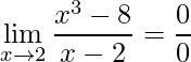 \displaystyle \lim\limits_{x\rightarrow 2}\frac{x^{3}-8}{x-2}=\frac{0}{0}