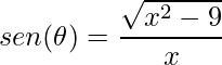 \displaystyle sen(\theta )=\frac{\sqrt{x^{2}-9}}{x}