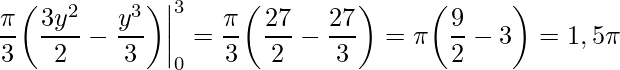 \displaystyle \frac{\pi}{3}\bigg(\frac{3y^{2}}{2}-\frac{y^{3}}{3}\bigg)\bigg|_{0}^{3}=\frac{\pi}{3}\bigg(\frac{27}{2}-\frac{27}{3}\bigg)=\pi\bigg(\frac{9}{2}-3\bigg)=1,5\pi