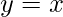 y=x