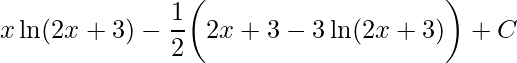 \displaystyle x\ln(2x+3)-\frac{1}{2}\bigg(2x+3-3\ln(2x+3)\bigg)+C