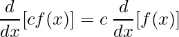 \displaystyle \frac{d}{dx}[cf(x)]=c\: \frac{d}{dx}[f(x)]