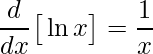 \displaystyle\frac{d}{dx}\big[\ln x\big]= \frac{1}{x}