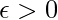\displaystyle \epsilon >0
