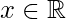 x\in \mathbb{R}