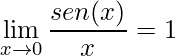 \displaystyle \lim\limits_{x\rightarrow 0}\frac{sen(x)}{x}=1
