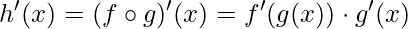 \displaystyle h'(x)=(f\circ g)'(x)=f'(g(x))\cdot g'(x)