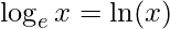 \log_{e} x=\ln(x)
