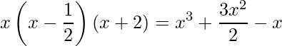 \displaystyle x\left(x-\frac{1}{2}\right )(x+2)=x^{3}+\frac{3x^{2}}{2}-x