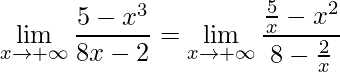 \displaystyle \lim\limits_{x\rightarrow +\infty}\frac{5-x^{3}}{8x-2}=\lim\limits_{x\rightarrow +\infty}\frac{\frac{5}{x}-x^{2}}{8-\frac{2}{x}}