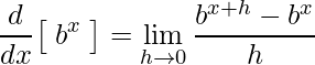 \displaystyle\frac{d}{dx}\big[\; b^{x}\; \big]= \lim\limits_{h\rightarrow 0}\frac{b^{x+h}-b^{x}}{h}