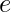 e