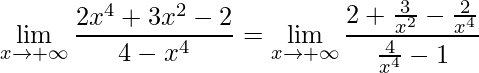 \displaystyle \lim\limits_{x\rightarrow +\infty}\frac{2x^{4}+3x^{2}-2}{4-x^{4}}=\lim\limits_{x\rightarrow +\infty}\frac{2+\frac{3}{x^{2}}-\frac{2}{x^{4}}}{\frac{4}{x^{4}}-1}