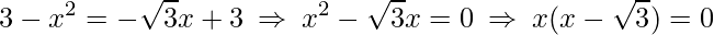 \displaystyle 3-x^{2}=-\sqrt{3}x+3\:\Rightarrow\: x^{2}-\sqrt{3}x=0\:\Rightarrow\: x(x-\sqrt{3})=0