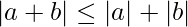 |a+ b|\leq |a|+|b|