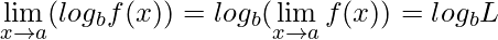 \displaystyle \lim\limits_{x\rightarrow a} (log_{b}f(x)) = log_{b}(\lim\limits_{x\rightarrow a} f(x)) = log_{b}L