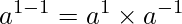 a^{1-1}=a^1 \times a^{-1}