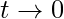 t\rightarrow 0