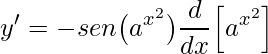 \displaystyle y'=-sen\big(a^{x^{2}}\big)\frac{d}{dx}\Big[a^{x^{2}}\Big]
