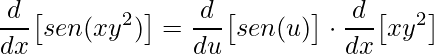 \displaystyle\frac{d}{dx}\big[sen(xy^{2})\big]=\frac{d}{du}\big[sen(u)\big]\cdot \frac{d}{dx}\big[xy^{2}\big]