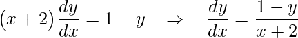 \displaystyle \big(x+2\big)\frac{dy}{dx}=1-y\: \: \: \: \Rightarrow \: \: \: \: \frac{dy}{dx}=\frac{1-y}{x+2}