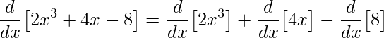 \displaystyle\frac{d}{dx}\big[2x^{3}+4x-8\big]=\frac{d}{dx}\big[2x^{3}\big]+\frac{d}{dx}\big[4x\big]-\frac{d}{dx}\big[8\big]