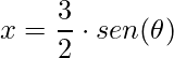 \displaystyle x=\frac{3}{2}\cdot sen(\theta )