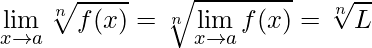 \displaystyle \lim\limits_{x\rightarrow a} \sqrt[n]{f(x)} = \sqrt[n]{\lim\limits_{x\rightarrow a} f(x)} = \sqrt[n]{L}