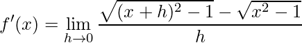 \displaystyle {f}'(x)=\lim\limits_{h\rightarrow 0}\frac{\sqrt{(x+h)^{2}-1}-\sqrt{x^{2}-1}}{h}