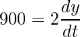 \displaystyle 900=2\frac{dy}{dt}