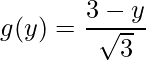 \displaystyle g(y)=\frac{3-y}{\sqrt{3}}