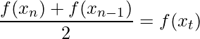 \displaystyle \frac{f(x_{n})+f(x_{n-1})}{2}=f(x_{t})