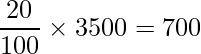 \displaystyle \frac{20}{100}\times 3500=700