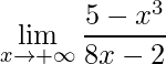 \displaystyle \lim\limits_{x\rightarrow +\infty}\frac{5-x^{3}}{8x-2}