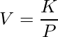 \displaystyle V= \frac{K}{P}