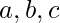 \displaystyle a,b,c