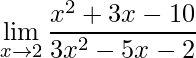 \displaystyle\lim\limits_{x\rightarrow 2}\frac{x^{2}+3x-10}{3x^{2}-5x-2}
