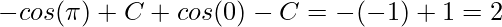 \displaystyle -cos(\pi )+C+cos(0)-C=-(-1)+1=2