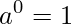 a^0 = 1