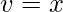 \displaystyle v=x