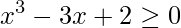 x^{3}-3x+2\geq 0