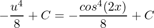 \displaystyle -\frac{u^{4}}{8}+C=-\frac{cos^{4}(2x)}{8}+C